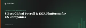 8 Best Global Payroll & EOR Platforms for US Companies Hiring Internationally